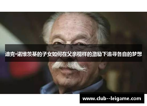 迪克·诺维茨基的子女如何在父亲榜样的激励下追寻各自的梦想