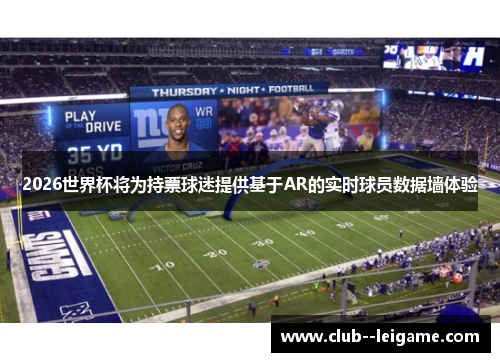 2026世界杯将为持票球迷提供基于AR的实时球员数据墙体验 2026世界杯将为持票球迷提供基于AR的实时球员数据墙体验
