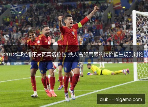 2012年欧洲杯决赛莫塔拉伤 换人名额用尽的代价催生规则讨论